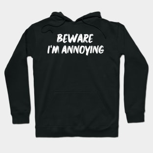 Be aware I am annoying Hoodie